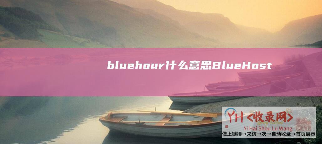 bluehour什么意思 (BlueHost - 个别虚构主机套餐如何更新到美国云虚构主机套餐)