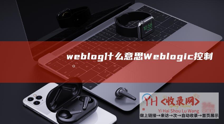 weblog什么意思Weblogic控制台