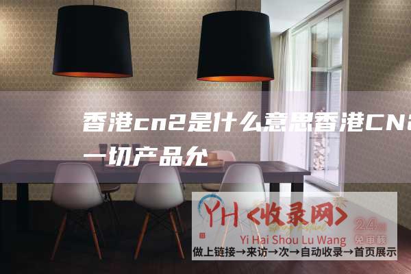 香港cn2是什么意思 (香港CN2 - 一切产品允许按天退款 - 云码科技 - GIA云主机最低30元起)