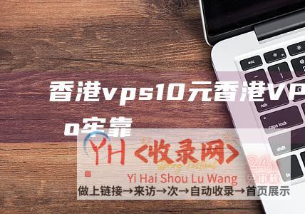 香港vps10元香港VPS首选稳固牢靠