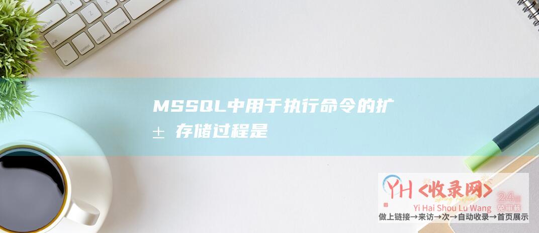 MSSQL中用于执行命令的扩展存储过程是