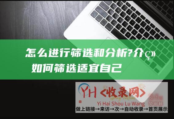 怎么进行筛选和分析? (介绍 - 如何筛选适宜自己的 - 多少钱 - 主机品牌 - 主机品牌 - 适用 - 性能)