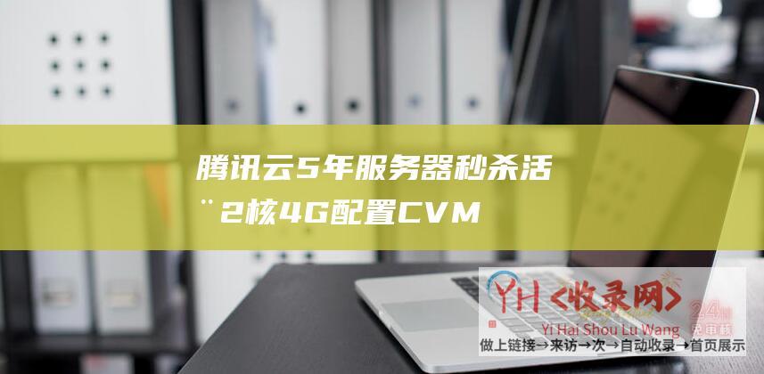 腾讯云5年服务器秒杀活动-2核4G配置CVM云服务器3879元