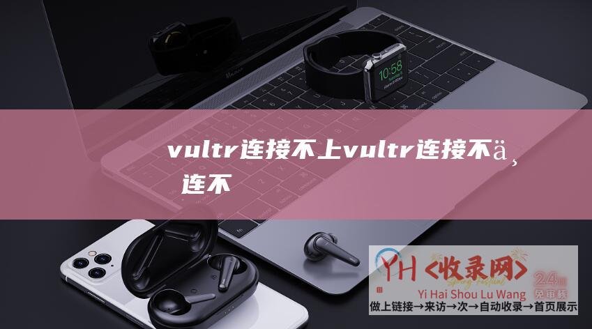 vultr连接不上vultr连接不上连不