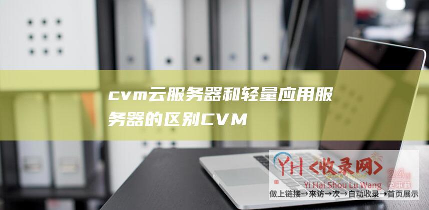 cvm云服务器和轻量应用服务器的区别 (CVM云服务器5年3879元-2核4G-腾讯云服务器秒杀活动)