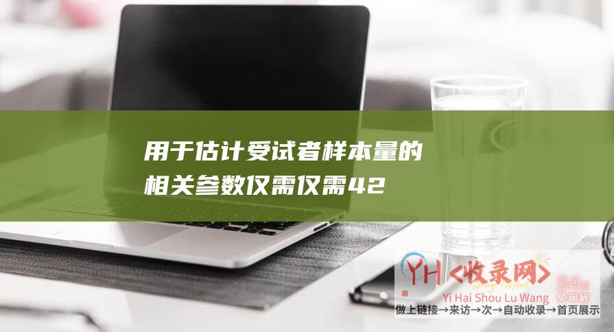 用于估计受试者样本量的相关参数仅需仅需42