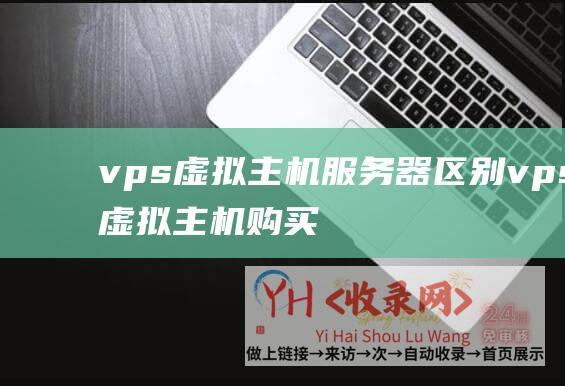 vps虚拟主机服务器区别vps虚拟主机购买