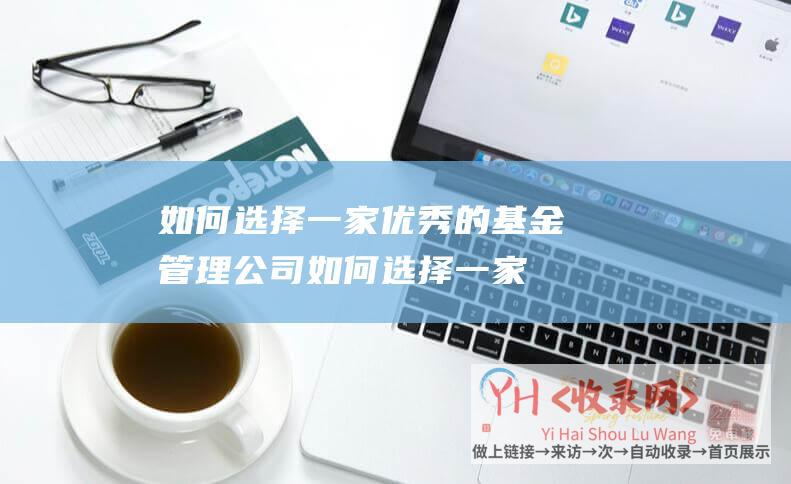 如何选择一家优秀的基金管理公司如何选择一家