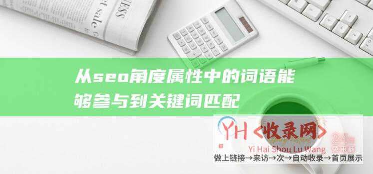 从seo角度属性中的词语能够参与到关键词匹配