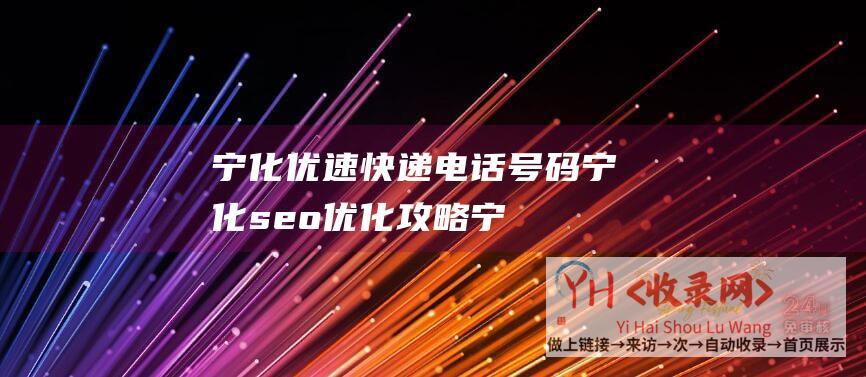 宁化优速快递电话号码 (宁化seo优化攻略-宁化seo诀窍方法)