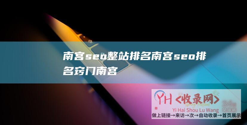 南宫seo整站排名 (南宫seo排名窍门-南宫seo优化技巧)