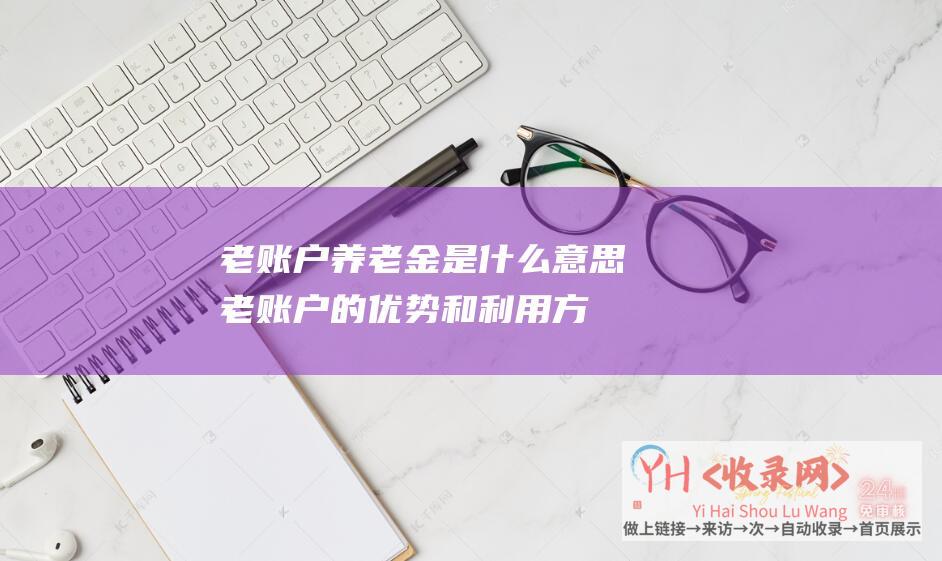 老账户养老金是什么意思老账户的和利用方