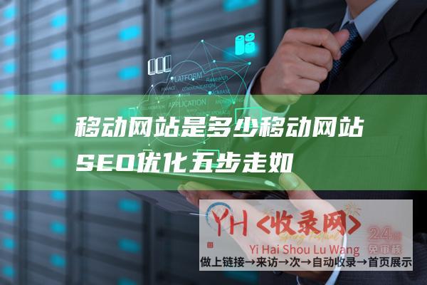 移动网站是多少移动网站SEO优化五步走如