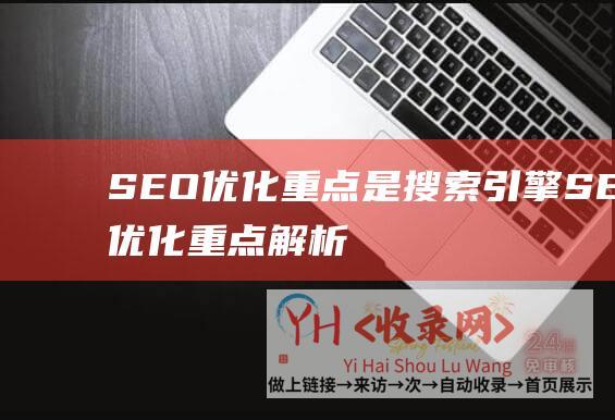 SEO优化重点是搜索引擎 (SEO优化重点解析-如何提高seo网站排名)