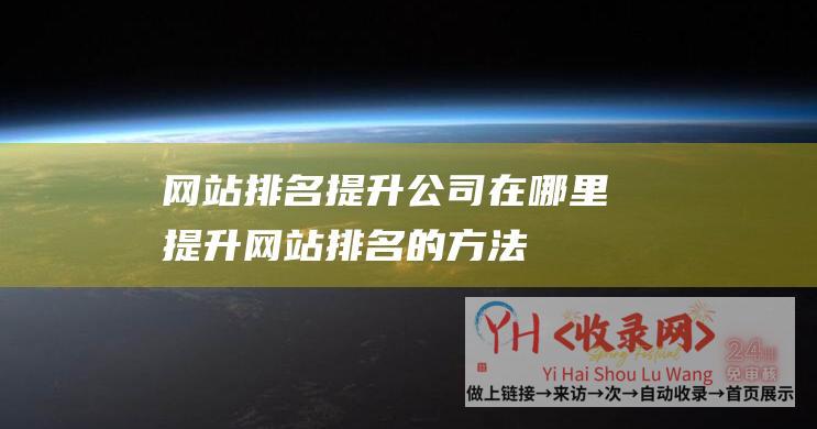 网站排名提升公司在哪里提升网站排名的方法