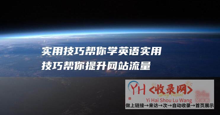 实用技巧帮你学英语 (实用技巧帮你提升网站流量-如何优化排名)