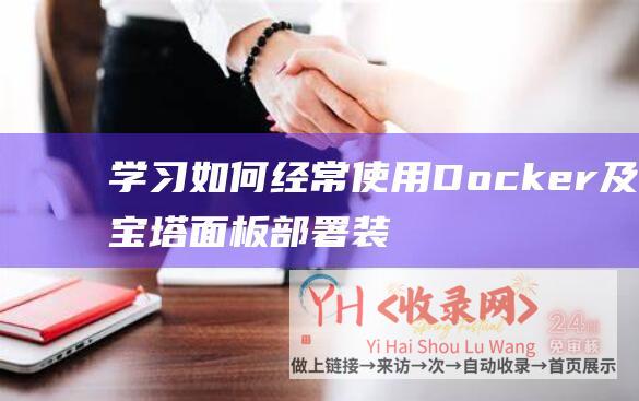 学习如何经常使用Docker及宝塔面板部署装置VoceChat