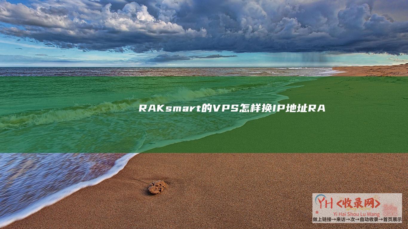 RAKsmart的VPS怎样换IP地址 (RAKsmart域名配置)