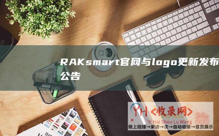 RAKsmart官网与logo更新发布公告 (RAKsmart域名配置)