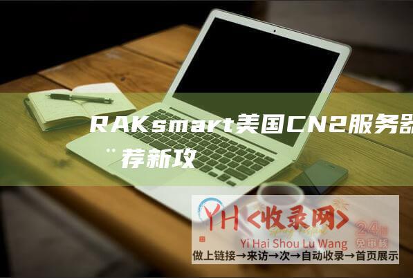 RAKsmart美国CN2服务器租用推荐新攻