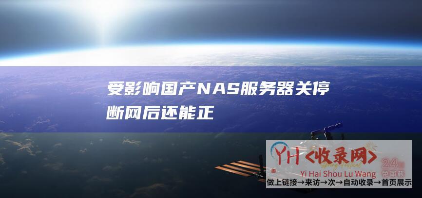 受影响国产NAS服务器关停断网后还能正