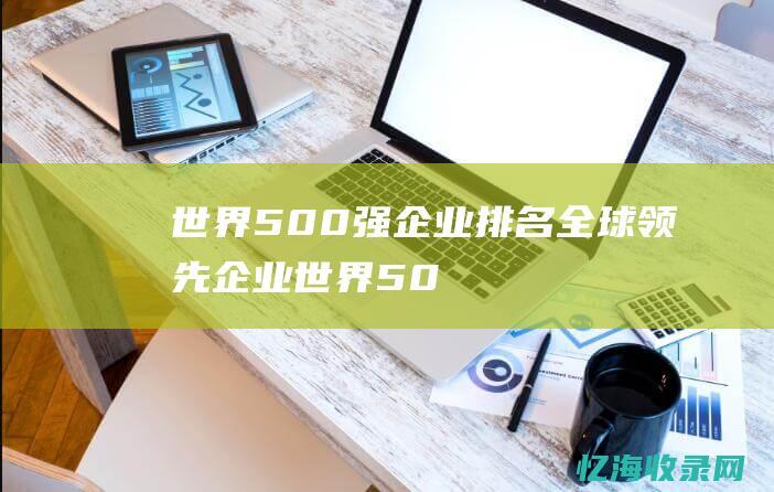 世界500强企业排名全球领先企业世界50