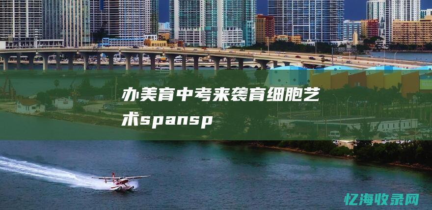 办美育中考来袭育细胞艺术spansp