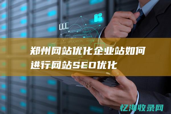 郑州网站优化企业站如何进行网站SEO优化