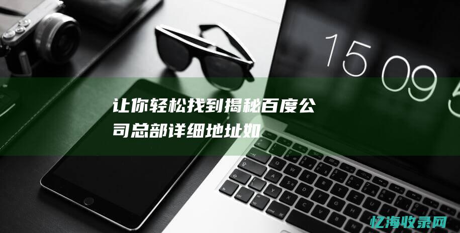 让你轻松找到揭秘百度公司总部详细地址如