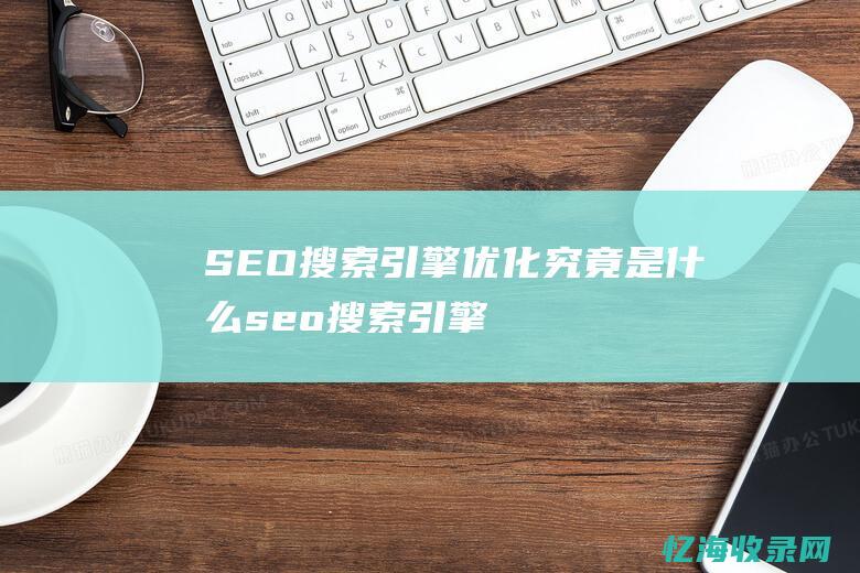 SEO搜索引擎优化究竟是什么seo搜索引擎