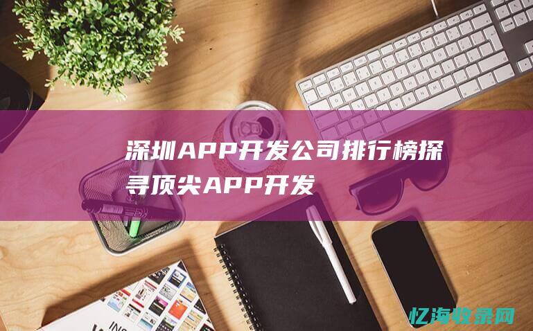 深圳APP开发公司排行榜探寻顶尖APP开发