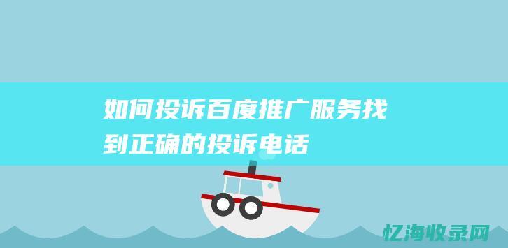 如何投诉百度推广服务-找到正确的投诉电话！ (如何投诉百度文库自动续费)