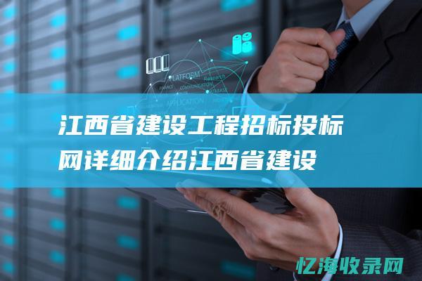 江西省建设工程招标投标网详细介绍江西省建设