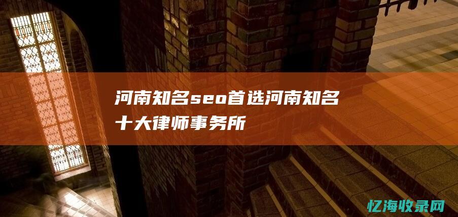 河南知名seo首选河南知名十大律师事务所