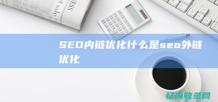 SEO内链优化 (什么是seo外链优化)