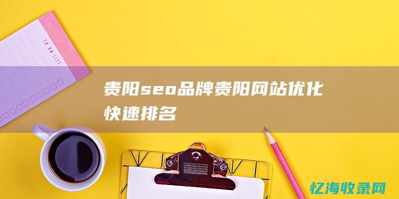 贵阳seo品牌 (贵阳网站优化快速排名)