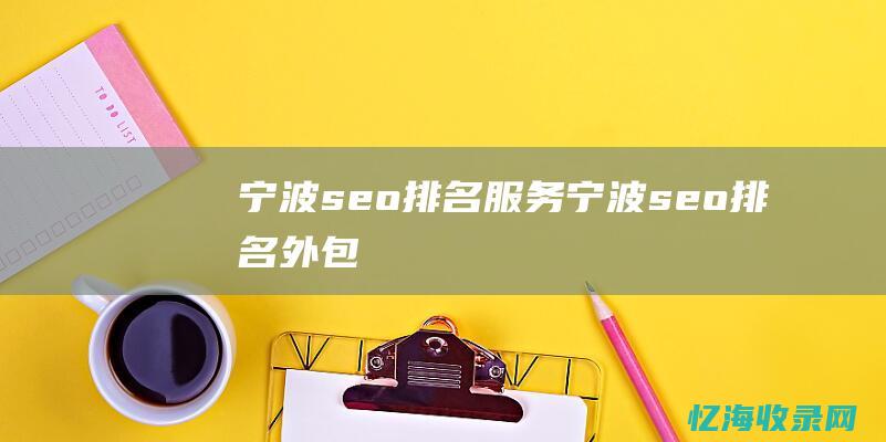 宁波seo排名服务 (宁波seo排名外包)