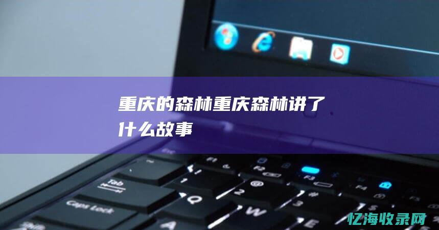 重庆的森林 (重庆森林讲了什么故事)