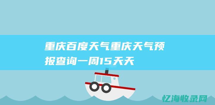 重庆百度天气重庆天气预报查询一周15天天