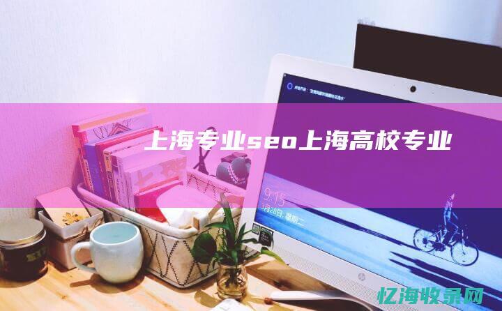 上海专业seo上海高校专业