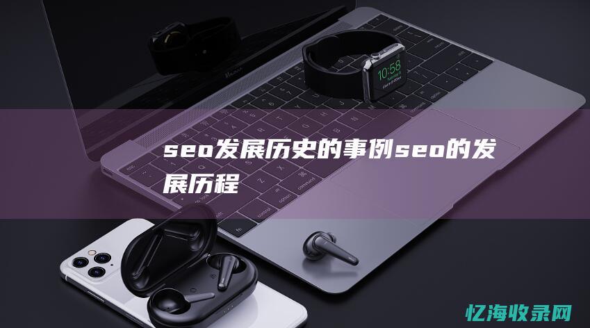 seo发展历史的事例seo的发展历程