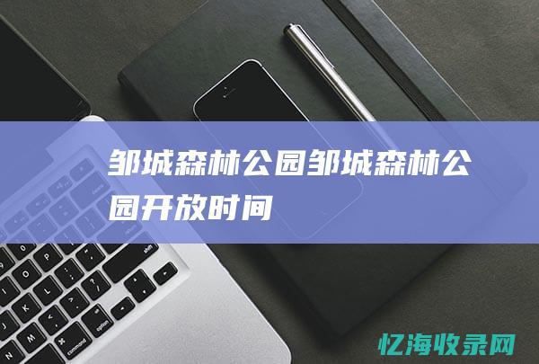 邹城森林邹城森林开放时间