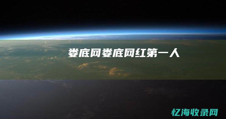娄底 网 (娄底网红第一人)
