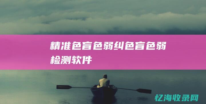 精准色盲色弱纠色盲色弱检测
