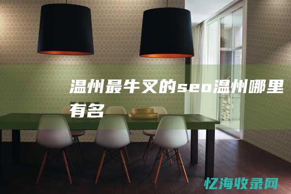 温州最牛叉的seo (温州哪里有名)