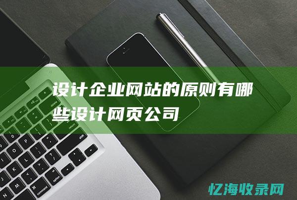 设计企业网站的原则有哪些 (设计网页公司)