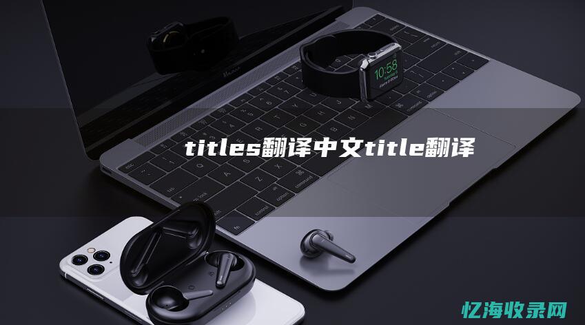 titles翻译中文 (title翻译)