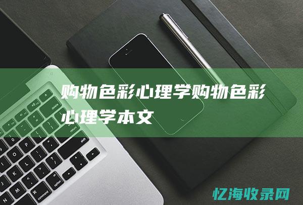 购物色彩心理学 (购物色彩心理学本文)
