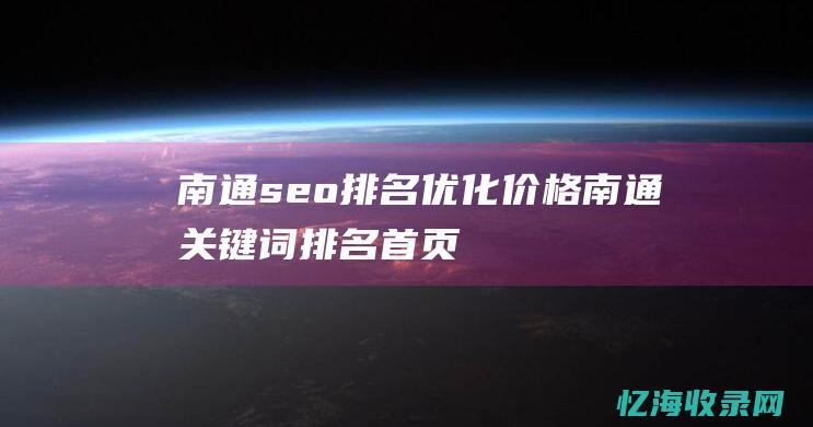 南通seo排名优化价格 (南通关键词排名首页)
