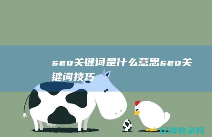 seo关键词是什么意思 (seo关键词技巧)